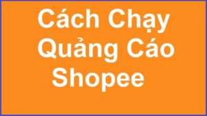 Cách chạy quảng cáo trên Shopee