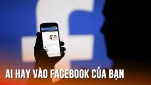 cách xem ai vào Facebook của mình nhiều nhất