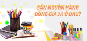 Nguồn hàng đồng giá 7K