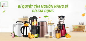 Tìm nguồn hàng sỉ đồ gia dụng