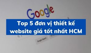 Top 5 don vi thiet ke website gia tot nhat HCM